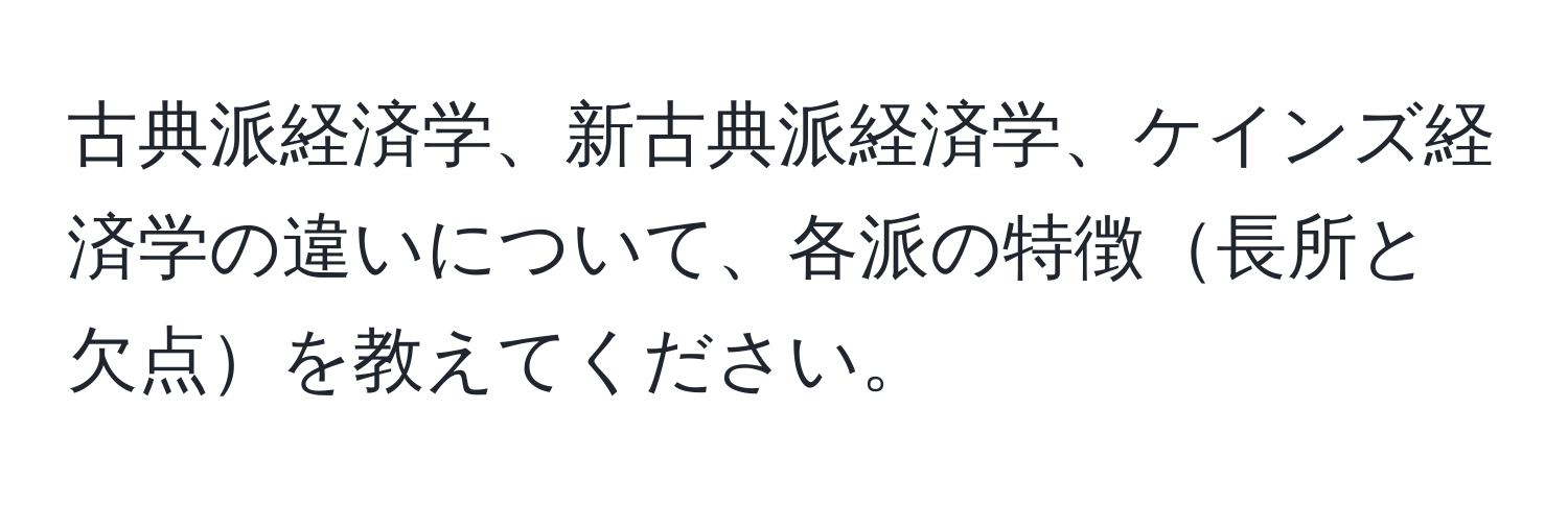 古典派経済学、新古典派経済学、ケインズ経済学の違いについて、各派の特徴長所と欠点を教えてください。