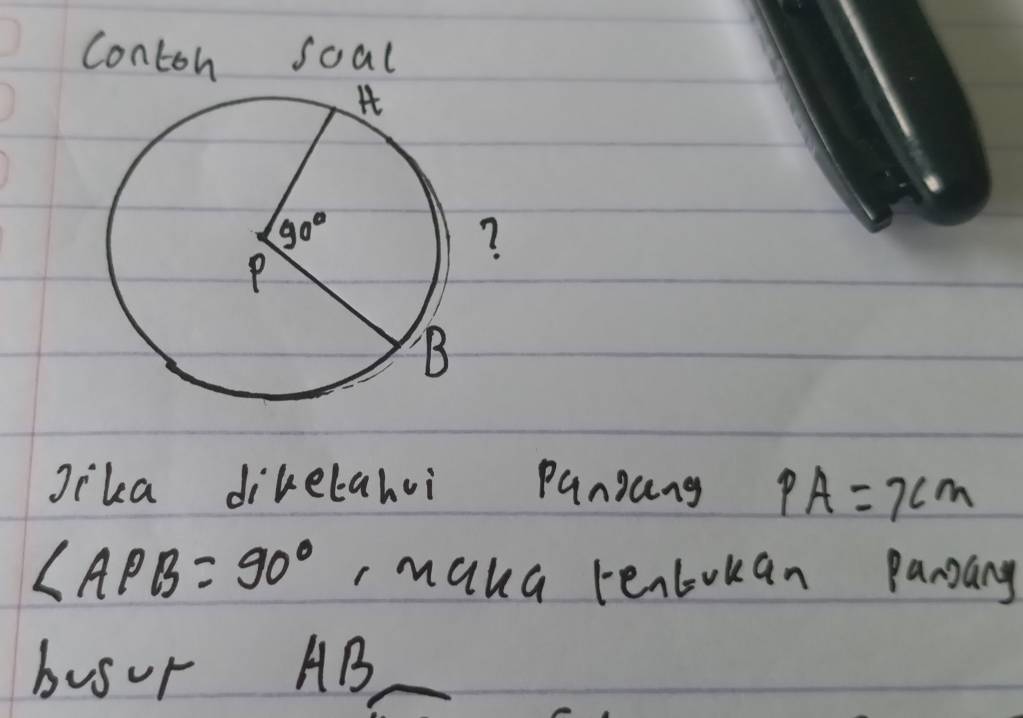 Contoh soal
Jika dikelahoi panjang PA=7cm
∠ APB=90° maka tentokan Pansany
busur AB