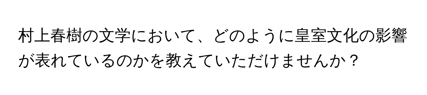 村上春樹の文学において、どのように皇室文化の影響が表れているのかを教えていただけませんか？