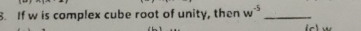 If w is complex cube root of unity, then w^(-5) _