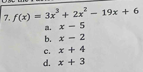 f(x)=3x^3+2x^2-19x+6
a. x-5
b. x-2
c. x+4
d. x+3