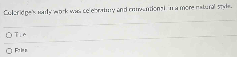 Coleridge's early work was celebratory and conventional, in a more natural style.
True
False