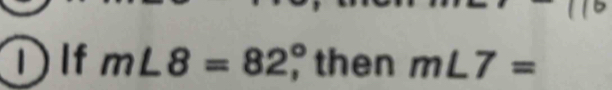 If m∠ 8=82° then m∠ 7=