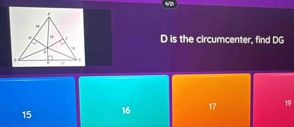 4/21
D is the circumcenter, find DG
19
15
16
17