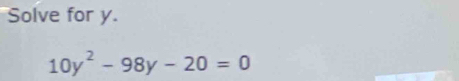 Solve for y.
10y^2-98y-20=0