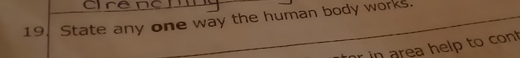 19, State any one way the human body works. 
in rea help to cont