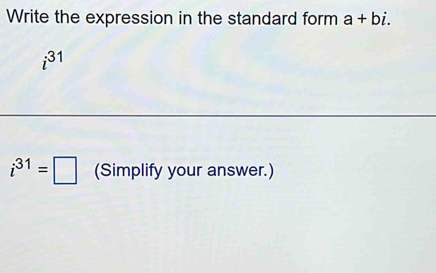 Write the expression in the standard form a+bi.
i^(31)
i^(31)=□ (Simplify your answer.)