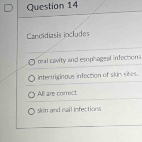 Candidiasis includes
oral cavity and esophageal infections
intertriginous infection of skin sites.
All are correct
skin and nail infections