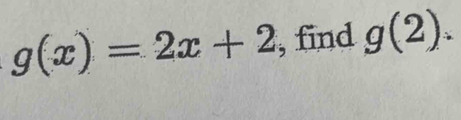 g(x)=2x+2 , find g(2).