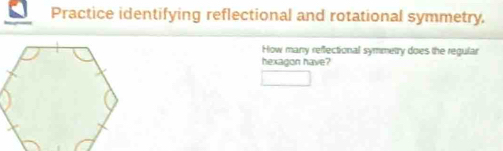 Practice identifying reflectional and rotational symmetry. 
How many reffectional symmetry does the regular 
hexagon have? 
□