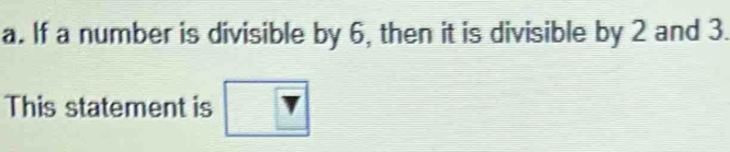 If a number is divisible by 6, then it is divisible by 2 and 3. 
This statement is