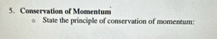 Conservation of Momentum 
State the principle of conservation of momentum: