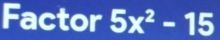 Factor 5x^2-15