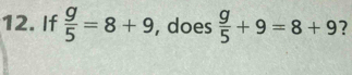 If  g/5 =8+9 , does  g/5 +9=8+9 7