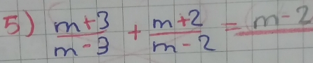  (m+3)/m-3 + (m+2)/m-2 =frac m-2