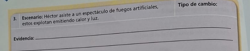 Escenario: Héctor asiste a un espectáculo de fuegos artificiales, Tipo de cambio: 
_ 
estos explotan emitiendo calor y luz. 
Evidencia: