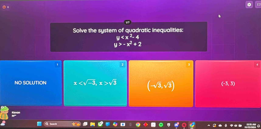 Solve the system of quadratic inequalities:
y
y>-x^2+2
1
2
NO SOLUTION x , x>sqrt(3) (-sqrt(3),sqrt(3))
(-3,3)
Kevan