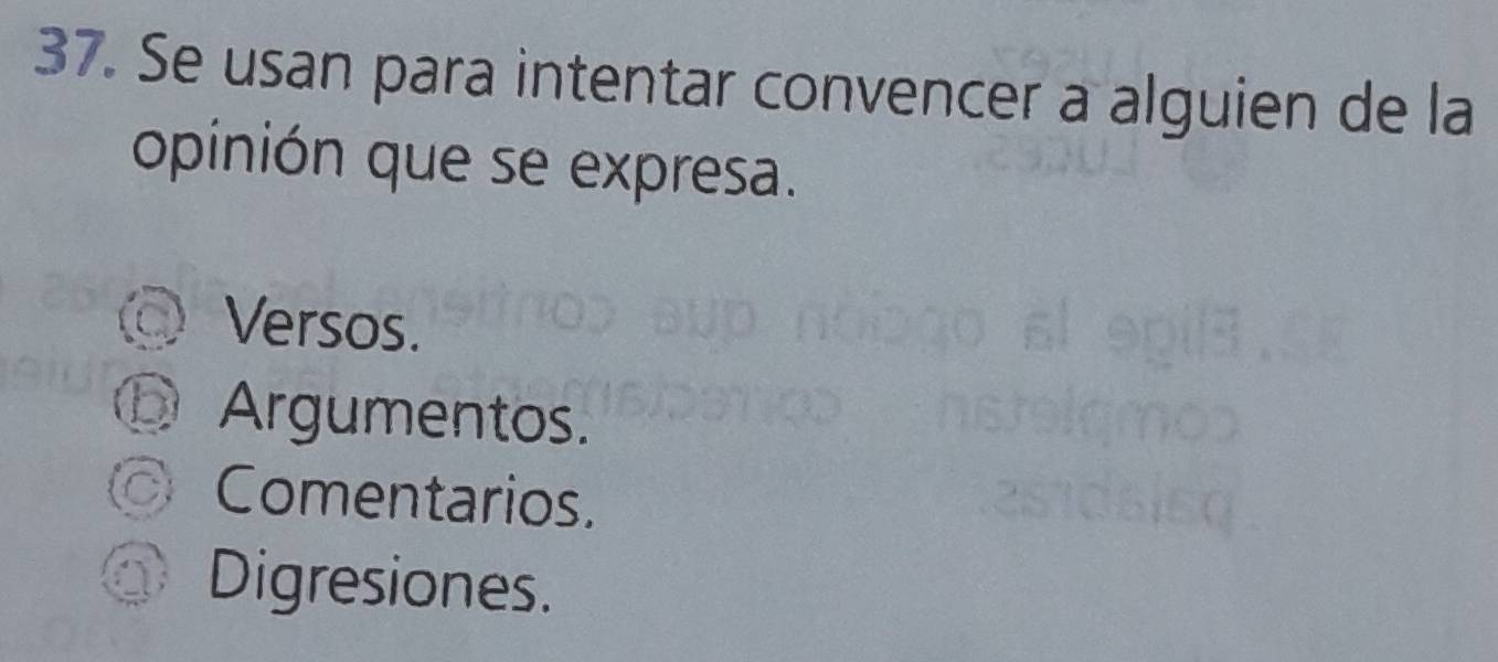 Se usan para intentar convencer a alguien de la
opinión que se expresa.
Versos.
① Argumentos.
Comentarios.
Digresiones.