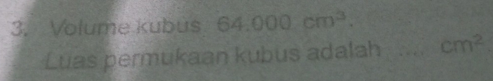 Volume kubus 64.000cm^3. 
Luas permukaan kubus adalah .... cm^2.