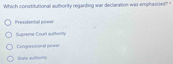 Which constitutional authority regarding war declaration was emphasized? *
Presidential power
Supreme Court authority
Congressional power
State authority