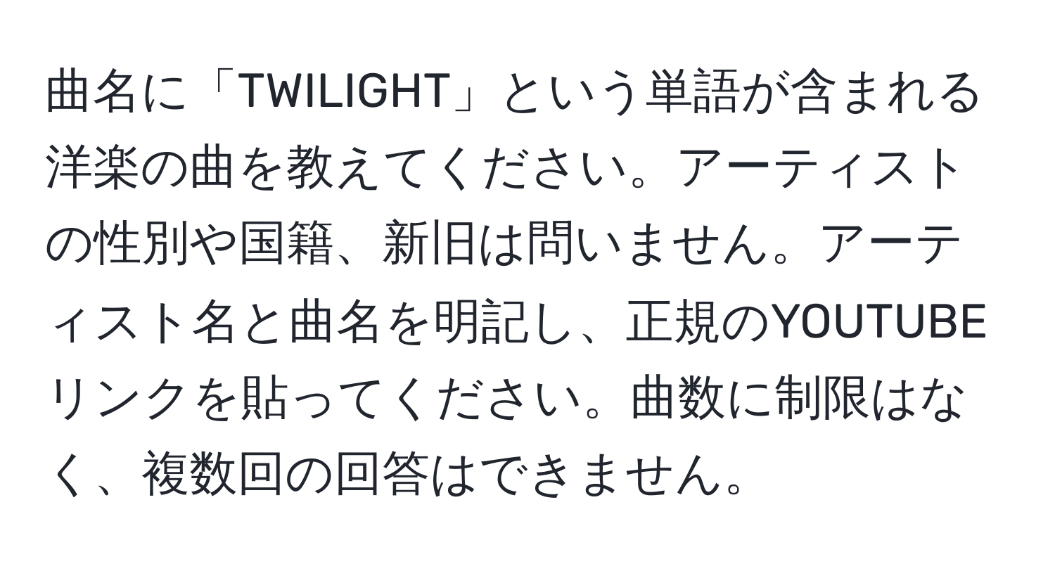 曲名に「TWILIGHT」という単語が含まれる洋楽の曲を教えてください。アーティストの性別や国籍、新旧は問いません。アーティスト名と曲名を明記し、正規のYOUTUBEリンクを貼ってください。曲数に制限はなく、複数回の回答はできません。