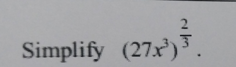 Simplify
(27x^3)^ 2/3 .