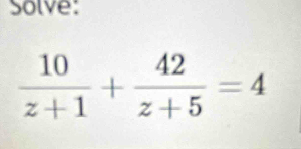 Solve:
 10/z+1 + 42/z+5 =4