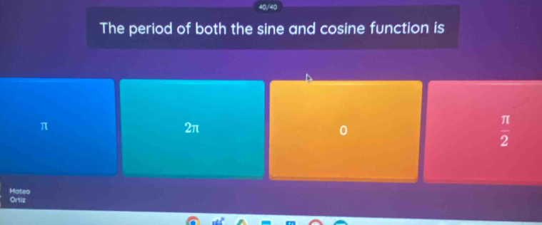 40/40
The period of both the sine and cosine function is
π
2π
0
 π /2 
Mateo
Ortiz