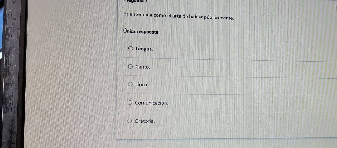 regunta 
Es entendida como el arte de hablar públicamente.
nica respuesta
Lengua.
Canto.
Lírica.
Comunicación.
Oratoria.