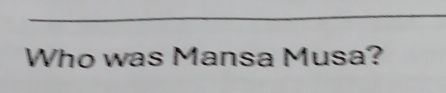 Who was Mansa Musa?