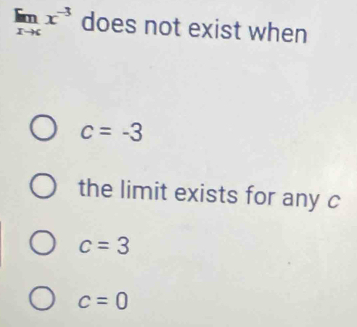 limlimits _xto cx^(-3) does not exist when
c=-3
the limit exists for any c
c=3
c=0