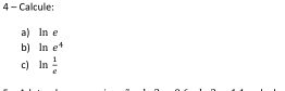 Calcule: 
a) ln e
b ln e^4
c) ln  1/e 