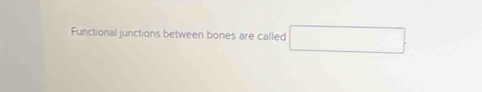 Functional junctions between bones are called (-3=)^-