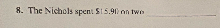 The Nichols spent $15.90 on two_