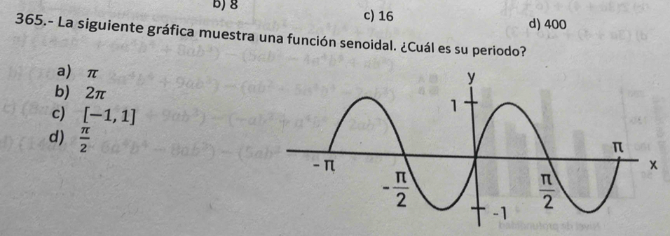 b) 8 c) 16
d) 400
365.- La siguiente gráfica muestra una función senoidal. ¿Cuál es su periodo?
a  π
b) 2π
c) [-1,1]
d)  π /2 