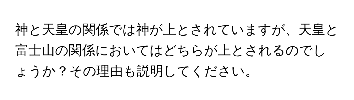 神と天皇の関係では神が上とされていますが、天皇と富士山の関係においてはどちらが上とされるのでしょうか？その理由も説明してください。