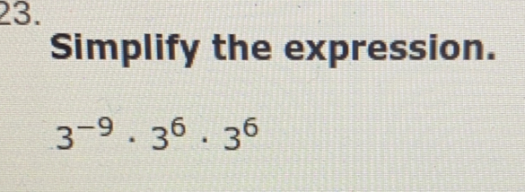 Simplify the expression.
3^(-9)· 3^6· 3^6