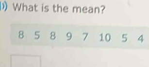 What is the mean?
8 5 8 9 7 10 5 4