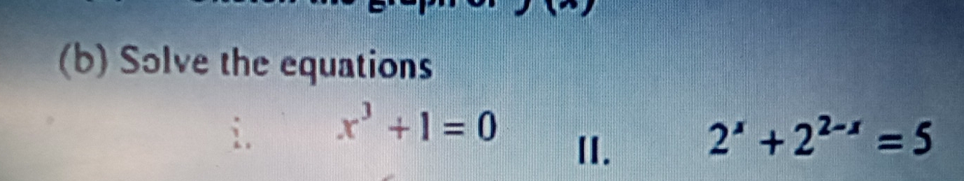 Solve the equations 
i. x^3+1=0
II.
2^x+2^(2-x)=5