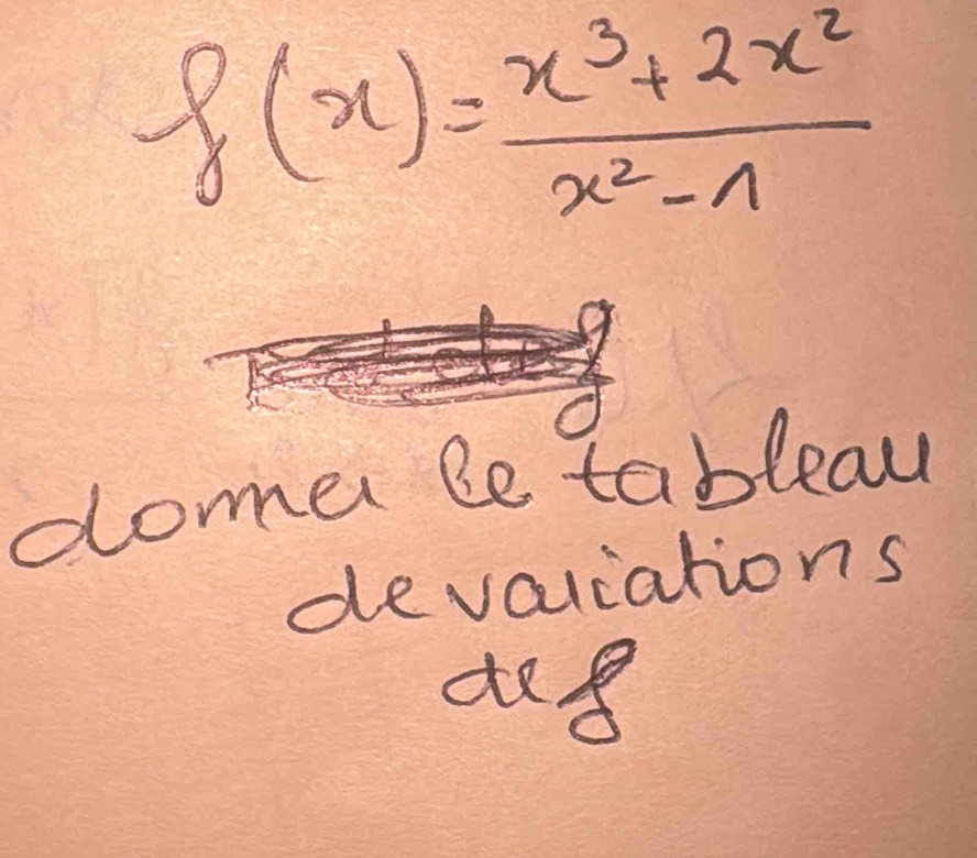 f(x)= (x^3+2x^2)/x^2-1 
domar be tableaw 
devaliations 
d8