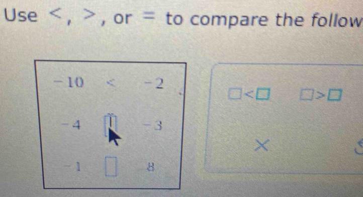 Use , , or = to compare the follow
-10 X -2
□ □ >□
-4
-3
×
-1 □° 8