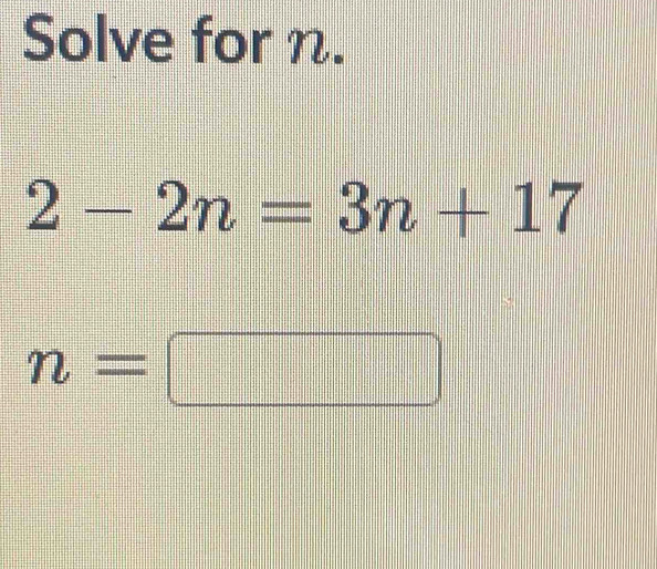 Solve for n.
2-2n=3n+17
n=□