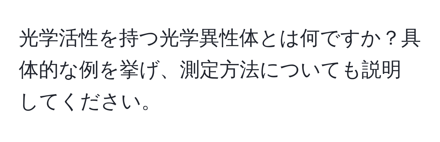 光学活性を持つ光学異性体とは何ですか？具体的な例を挙げ、測定方法についても説明してください。