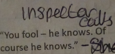 “You fool — he knows. Of 
course he knows.”