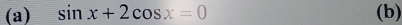 sin x+2cos x=0 (b)