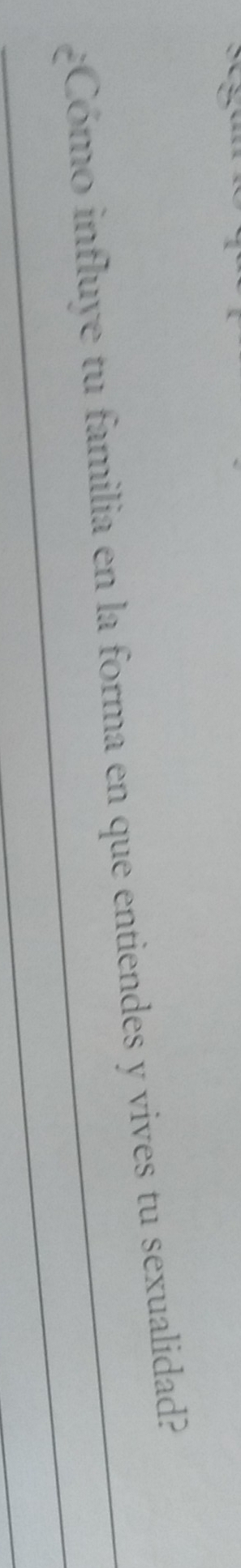 ¿Cómo influye tu familia en la forma en que entiendes y vives tu sexualidad? 
_ 
_