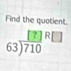 Find the quotient. 
63)°