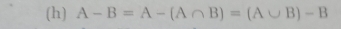 A-B=A-(A∩ B)=(A∪ B)-B