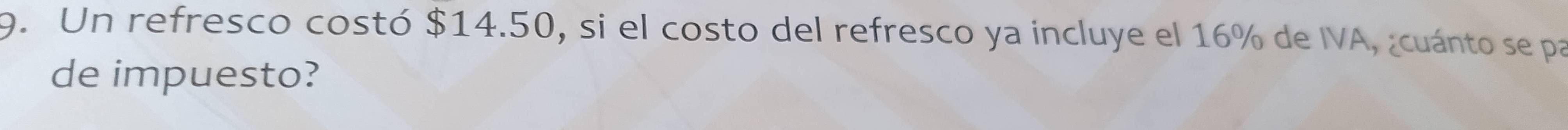 Un refresco costó $14.50, si el costo del refresco ya incluye el 16% de IVA, ¿cuánto se par 
de impuesto?