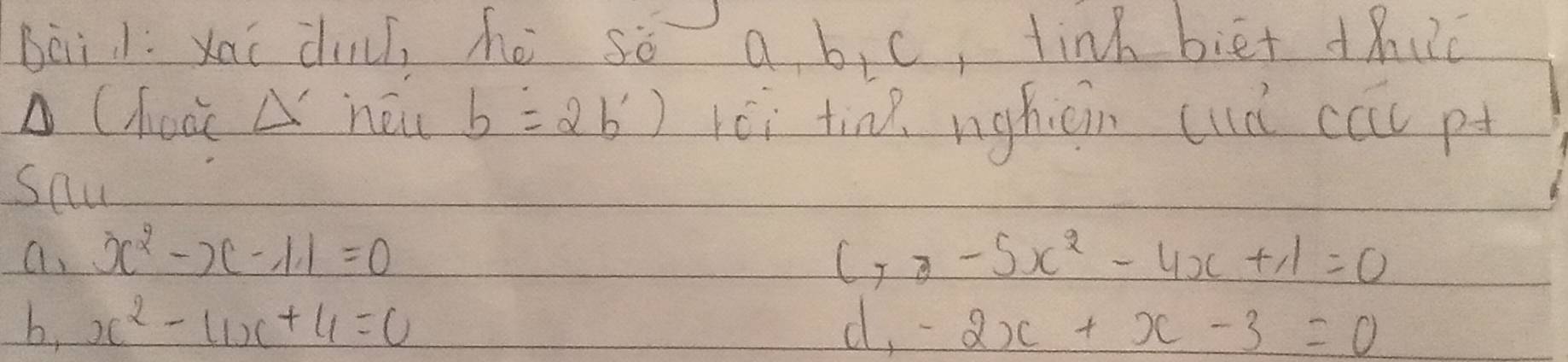 xai duu, hé so a b, c, tink biēt +huc 
A Chocc A néw b=2b') éi tind nghicin (ud cau pt 
Saw 
a. x^2-x-11=0 C_78-5x^2-4x+1=0
b, x^2-11x+4=0 d_1-2x+x-3=0